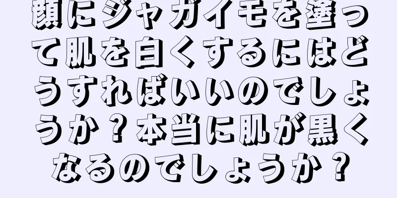 顔にジャガイモを塗って肌を白くするにはどうすればいいのでしょうか？本当に肌が黒くなるのでしょうか？