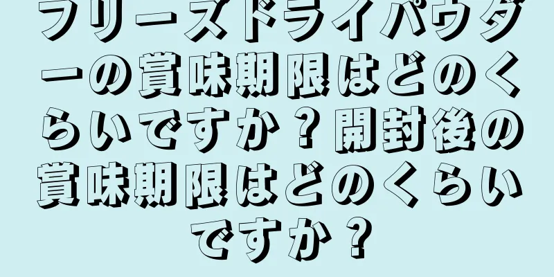 フリーズドライパウダーの賞味期限はどのくらいですか？開封後の賞味期限はどのくらいですか？