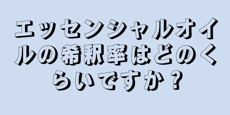 エッセンシャルオイルの希釈率はどのくらいですか？