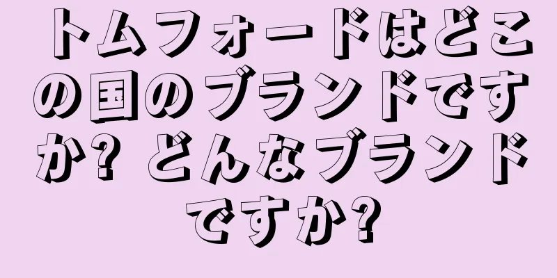 トムフォードはどこの国のブランドですか? どんなブランドですか?