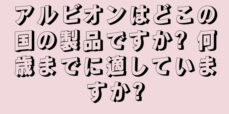 アルビオンはどこの国の製品ですか? 何歳までに適していますか?