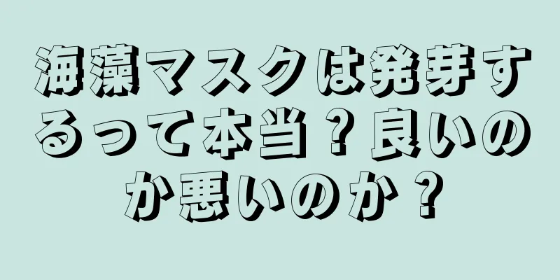 海藻マスクは発芽するって本当？良いのか悪いのか？