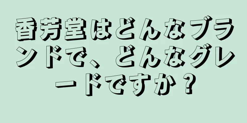 香芳堂はどんなブランドで、どんなグレードですか？