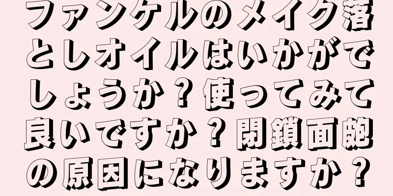 ファンケルのメイク落としオイルはいかがでしょうか？使ってみて良いですか？閉鎖面皰の原因になりますか？