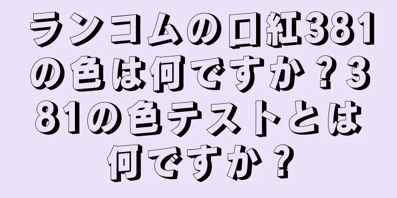 ランコムの口紅381の色は何ですか？381の色テストとは何ですか？