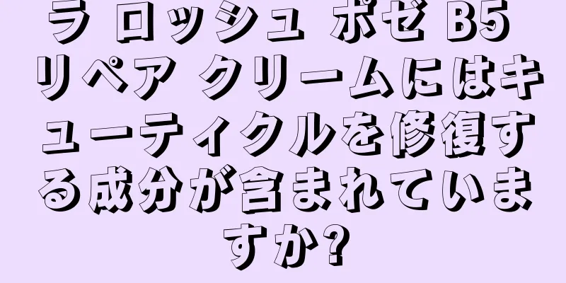 ラ ロッシュ ポゼ B5 リペア クリームにはキューティクルを修復する成分が含まれていますか?