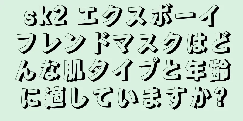 sk2 エクスボーイフレンドマスクはどんな肌タイプと年齢に適していますか?