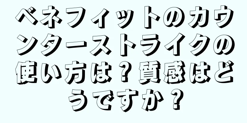 ベネフィットのカウンターストライクの使い方は？質感はどうですか？