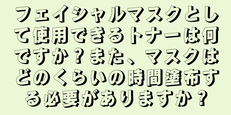 フェイシャルマスクとして使用できるトナーは何ですか？また、マスクはどのくらいの時間塗布する必要がありますか？