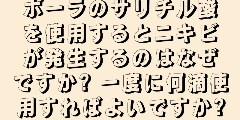 ポーラのサリチル酸を使用するとニキビが発生するのはなぜですか? 一度に何滴使用すればよいですか?
