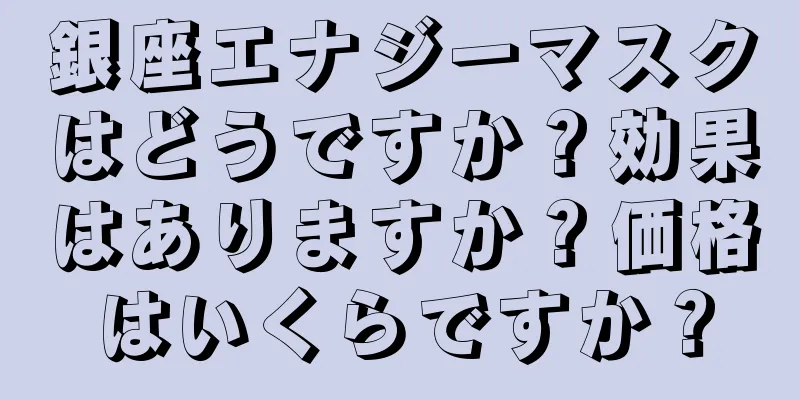 銀座エナジーマスクはどうですか？効果はありますか？価格はいくらですか？