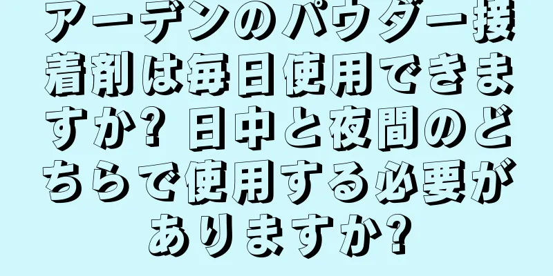 アーデンのパウダー接着剤は毎日使用できますか? 日中と夜間のどちらで使用する必要がありますか?