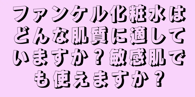 ファンケル化粧水はどんな肌質に適していますか？敏感肌でも使えますか？