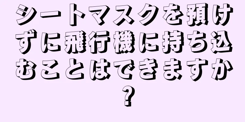 シートマスクを預けずに飛行機に持ち込むことはできますか？