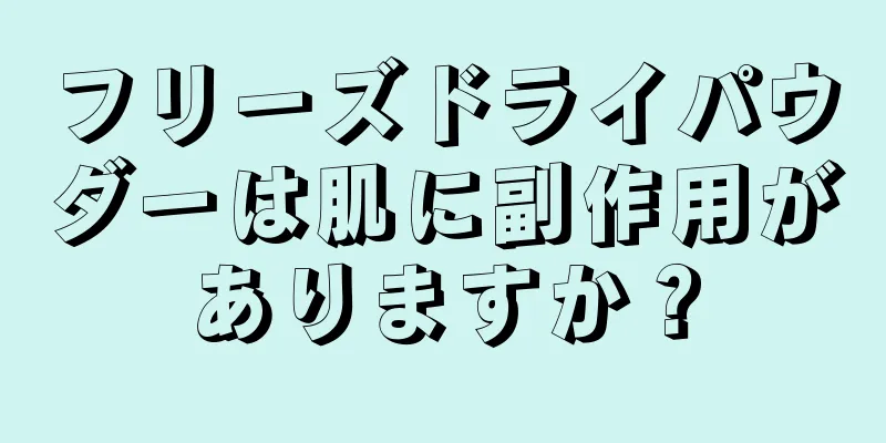 フリーズドライパウダーは肌に副作用がありますか？