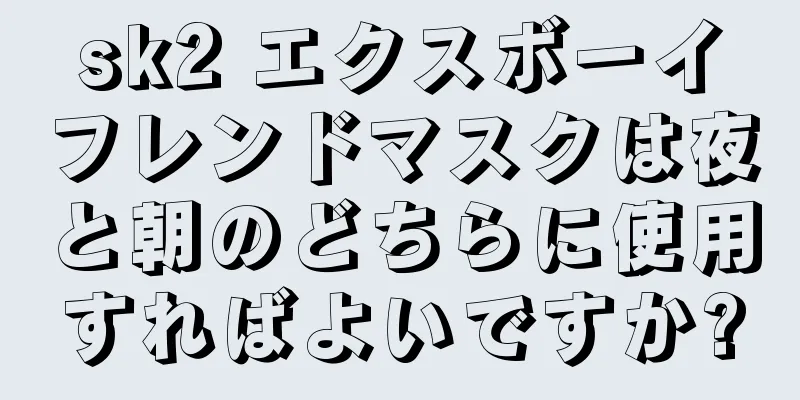 sk2 エクスボーイフレンドマスクは夜と朝のどちらに使用すればよいですか?