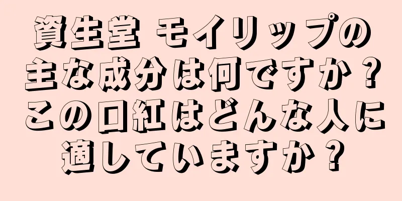 資生堂 モイリップの主な成分は何ですか？この口紅はどんな人に適していますか？