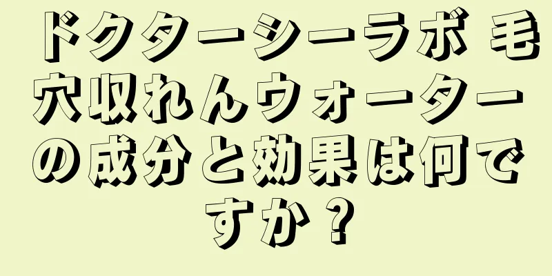 ドクターシーラボ 毛穴収れんウォーターの成分と効果は何ですか？