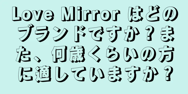 Love Mirror はどのブランドですか？また、何歳くらいの方に適していますか？