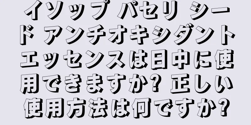 イソップ パセリ シード アンチオキシダント エッセンスは日中に使用できますか? 正しい使用方法は何ですか?