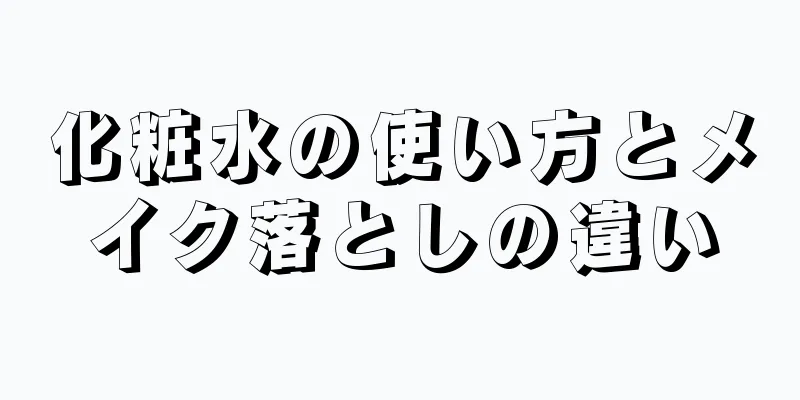 化粧水の使い方とメイク落としの違い