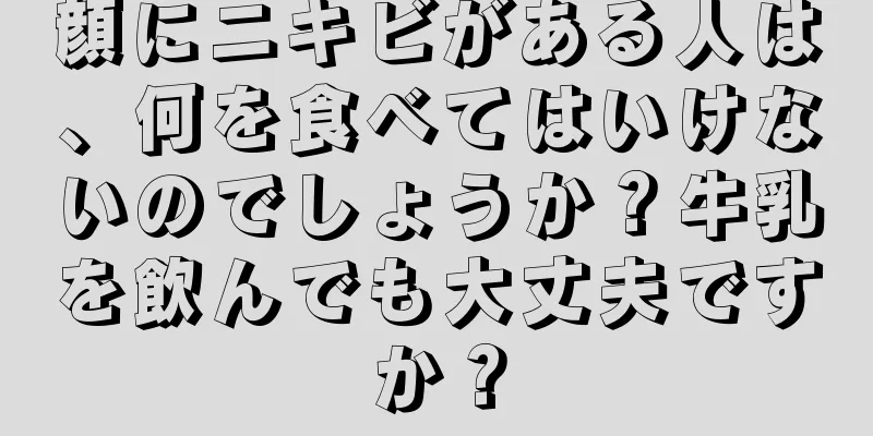 顔にニキビがある人は、何を食べてはいけないのでしょうか？牛乳を飲んでも大丈夫ですか？