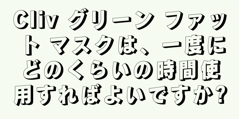 Cliv グリーン ファット マスクは、一度にどのくらいの時間使用すればよいですか?