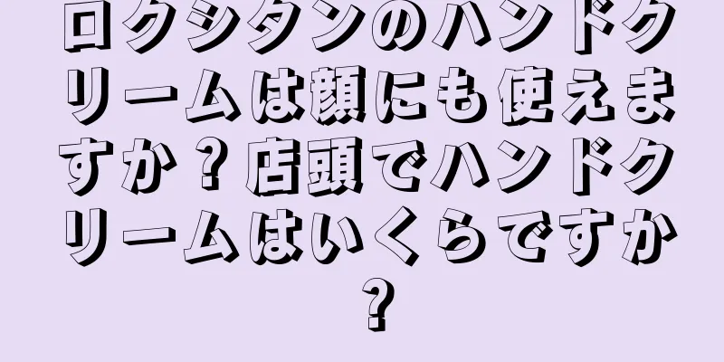 ロクシタンのハンドクリームは顔にも使えますか？店頭でハンドクリームはいくらですか？