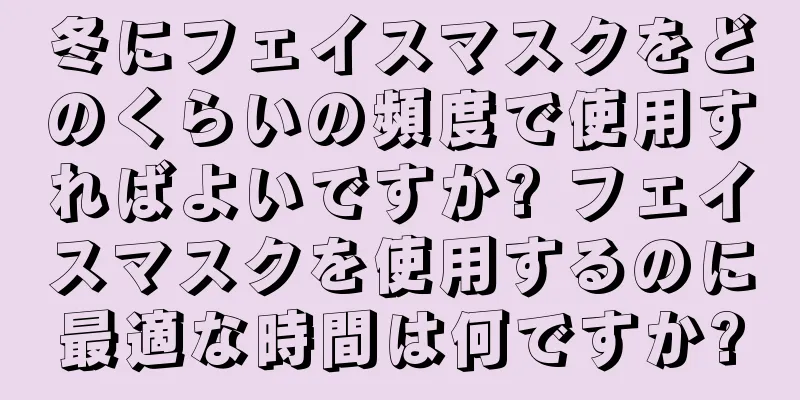 冬にフェイスマスクをどのくらいの頻度で使用すればよいですか? フェイスマスクを使用するのに最適な時間は何ですか?