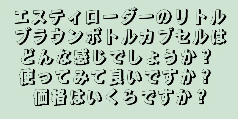 エスティローダーのリトルブラウンボトルカプセルはどんな感じでしょうか？ 使ってみて良いですか？ 価格はいくらですか？