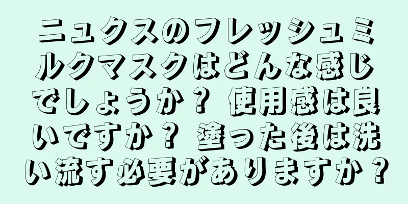 ニュクスのフレッシュミルクマスクはどんな感じでしょうか？ 使用感は良いですか？ 塗った後は洗い流す必要がありますか？