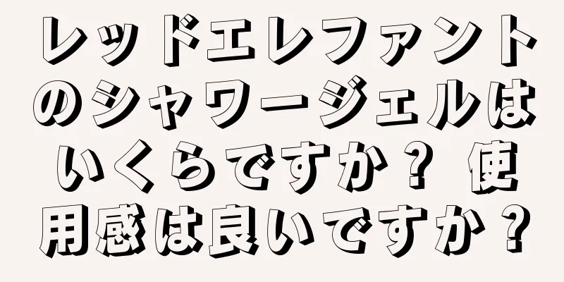 レッドエレファントのシャワージェルはいくらですか？ 使用感は良いですか？