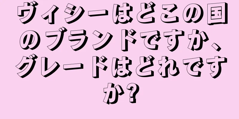 ヴィシーはどこの国のブランドですか、グレードはどれですか?