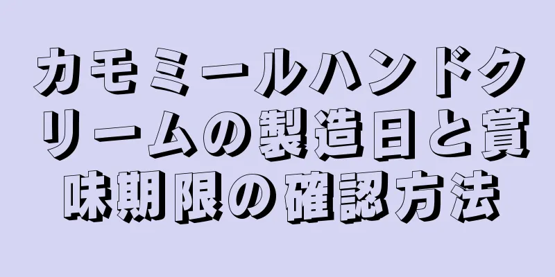 カモミールハンドクリームの製造日と賞味期限の確認方法