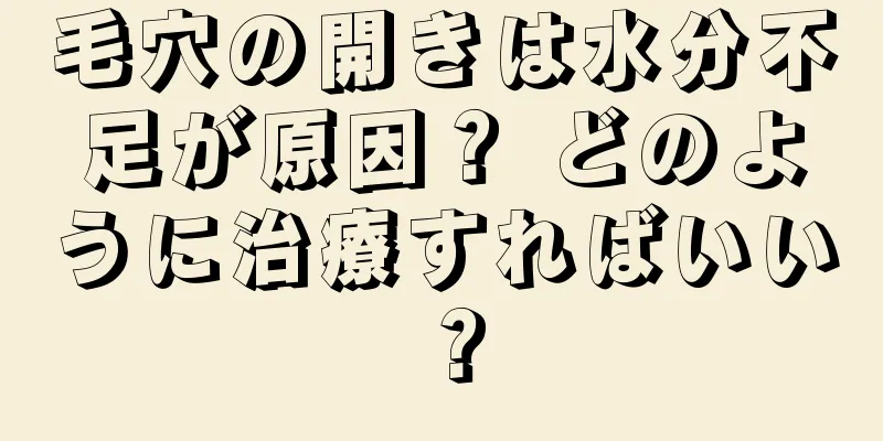 毛穴の開きは水分不足が原因？ どのように治療すればいい？