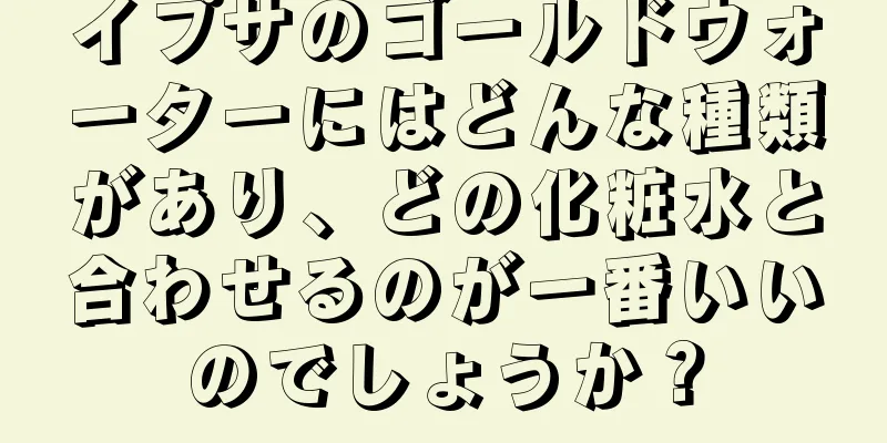 イプサのゴールドウォーターにはどんな種類があり、どの化粧水と合わせるのが一番いいのでしょうか？