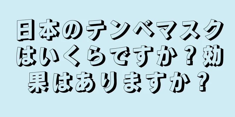 日本のテンベマスクはいくらですか？効果はありますか？