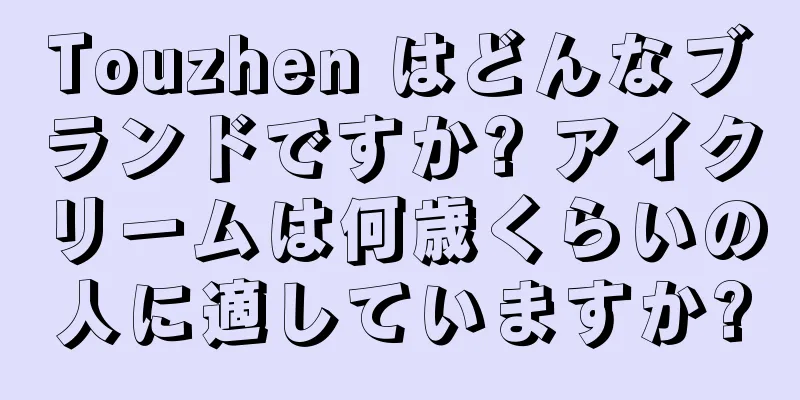 Touzhen はどんなブランドですか? アイクリームは何歳くらいの人に適していますか?