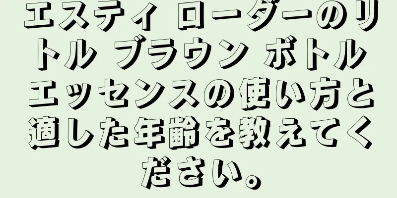 エスティ ローダーのリトル ブラウン ボトル エッセンスの使い方と適した年齢を教えてください。