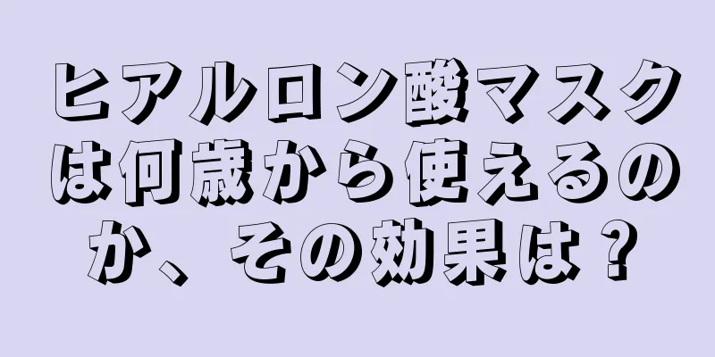 ヒアルロン酸マスクは何歳から使えるのか、その効果は？