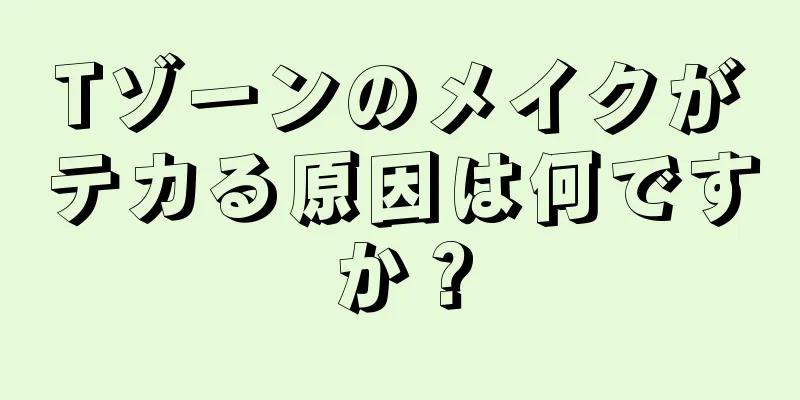 Tゾーンのメイクがテカる原因は何ですか？