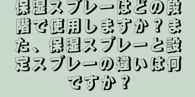 保湿スプレーはどの段階で使用しますか？また、保湿スプレーと設定スプレーの違いは何ですか？