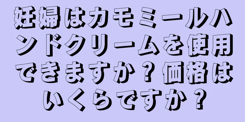 妊婦はカモミールハンドクリームを使用できますか？価格はいくらですか？