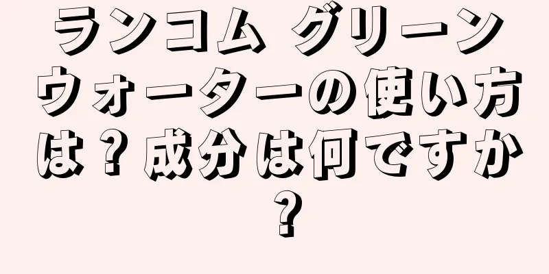 ランコム グリーンウォーターの使い方は？成分は何ですか？