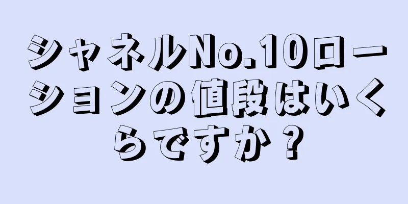 シャネルNo.10ローションの値段はいくらですか？