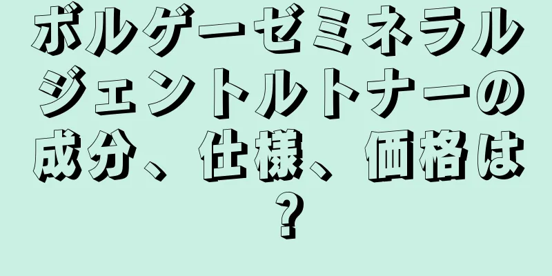 ボルゲーゼミネラルジェントルトナーの成分、仕様、価格は？
