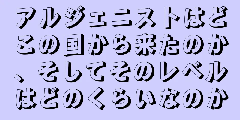 アルジェニストはどこの国から来たのか、そしてそのレベルはどのくらいなのか