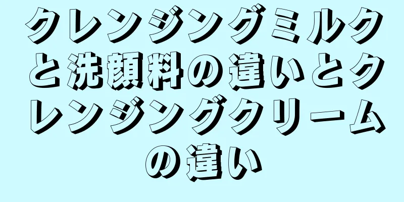 クレンジングミルクと洗顔料の違いとクレンジングクリームの違い