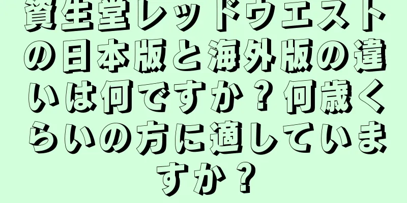 資生堂レッドウエストの日本版と海外版の違いは何ですか？何歳くらいの方に適していますか？