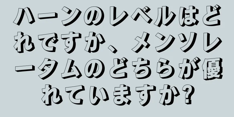 ハーンのレベルはどれですか、メンソレータムのどちらが優れていますか?